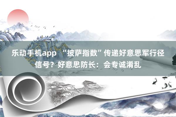 乐动手机app  “披萨指数”传递好意思军行径信号？好意思防长：会专诚淆乱