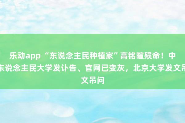 乐动app “东说念主民种植家”高铭暄殒命！中国东说念主民大学发讣告、官网已变灰，北京大学发文吊问