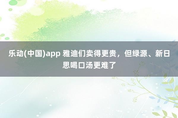 乐动(中国)app 雅迪们卖得更贵，但绿源、新日思喝口汤更难了