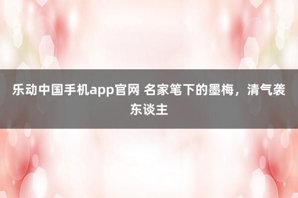 乐动中国手机app官网 名家笔下的墨梅，<a href=